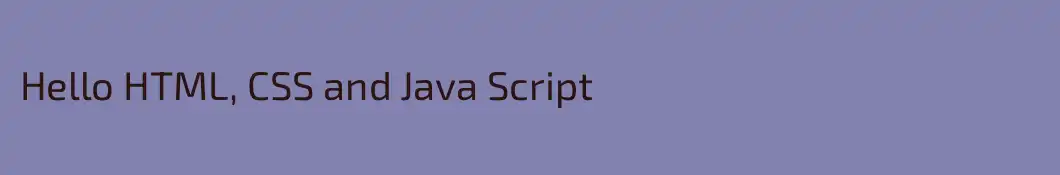 Hello HTML, CSS and Java Script